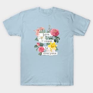 Love comes to everyone T-Shirt